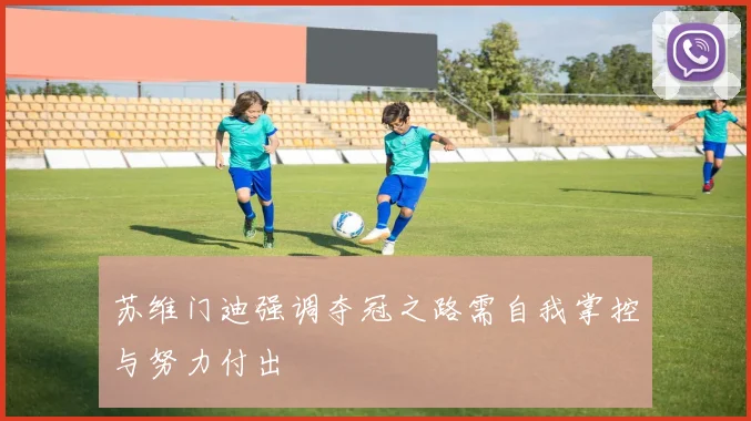 苏维门迪强调夺冠之路需自我掌控与努力付出