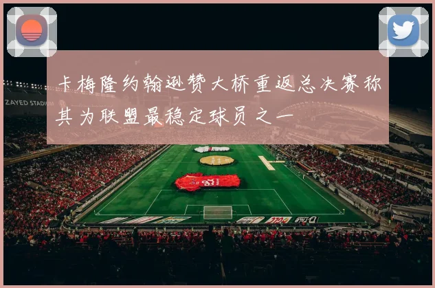 卡梅隆约翰逊赞大桥重返总决赛称其为联盟最稳定球员之一